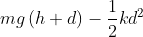 mg\left ( h+d \right )-\frac{1}{2}kd^{2}